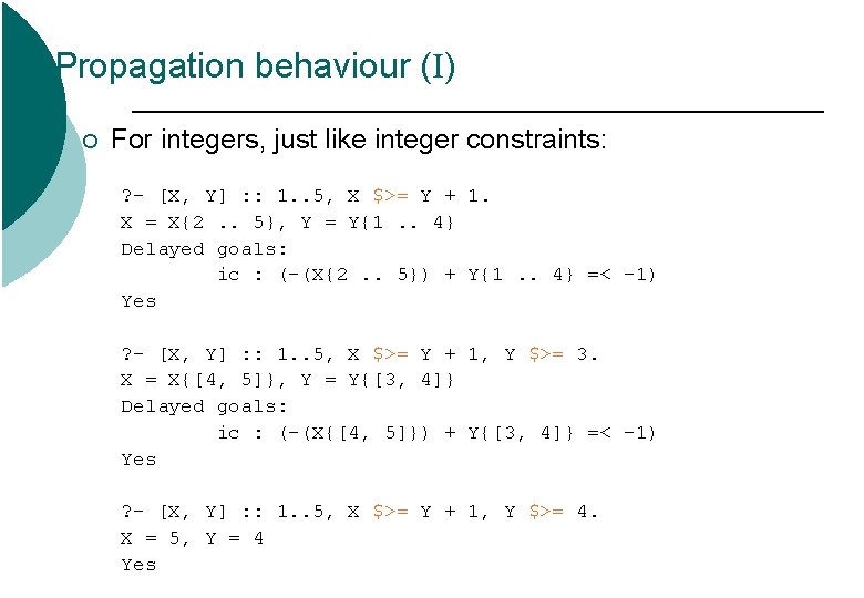 Propagation behaviour (I) ¡ For integers, just like integer constraints: ? - [X, Y]