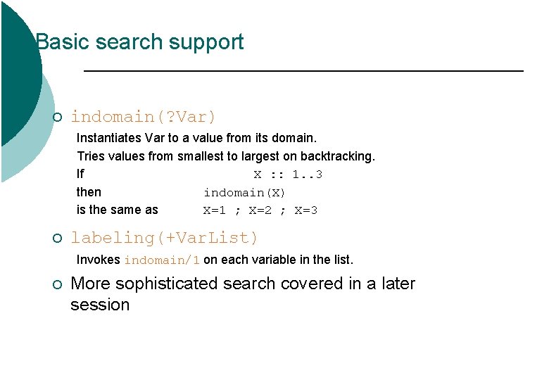 Basic search support ¡ indomain(? Var) Instantiates Var to a value from its domain. Basic search support ¡ indomain(? Var) Instantiates Var to a value from its domain.
