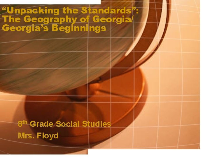 “Unpacking the Standards”: The Geography of Georgia/ Georgia’s Beginnings 8 th Grade Social Studies