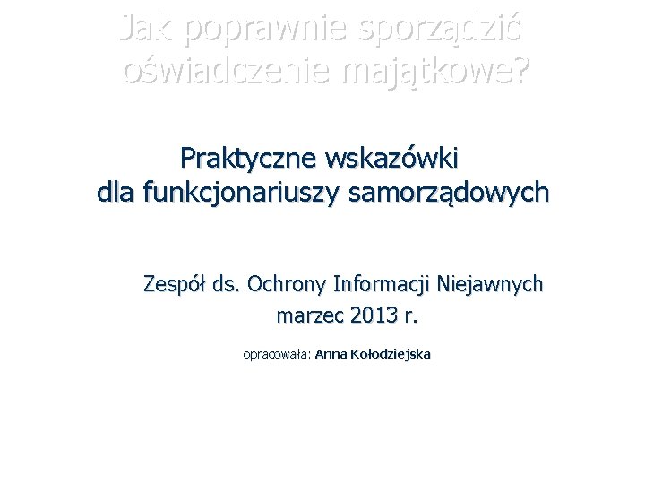 Jak poprawnie sporządzić oświadczenie majątkowe? Praktyczne wskazówki dla funkcjonariuszy samorządowych Zespół ds. Ochrony Informacji