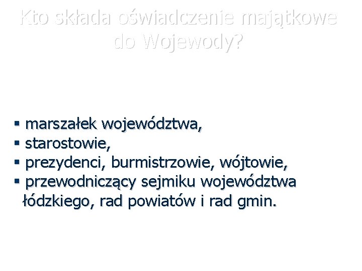 Kto składa oświadczenie majątkowe do Wojewody? marszałek województwa, starostowie, prezydenci, burmistrzowie, wójtowie, przewodniczący sejmiku