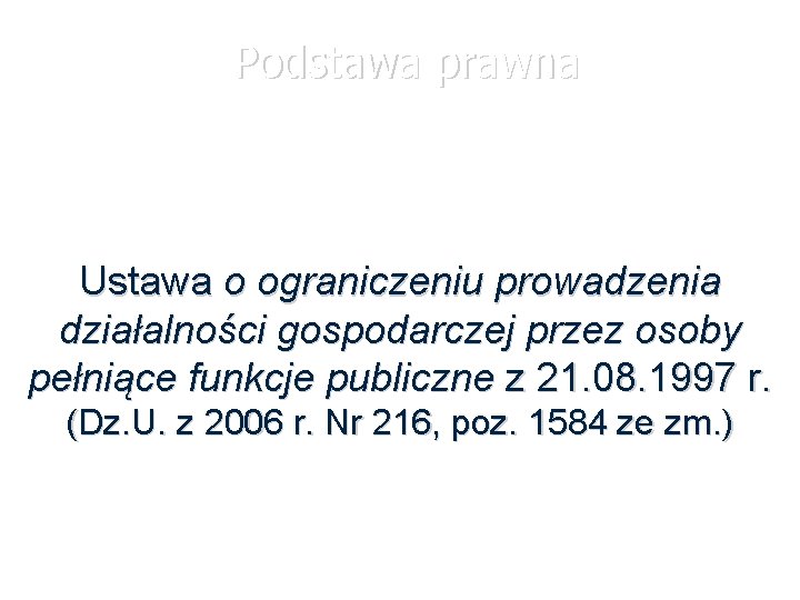 Podstawa prawna Ustawa o ograniczeniu prowadzenia działalności gospodarczej przez osoby pełniące funkcje publiczne z