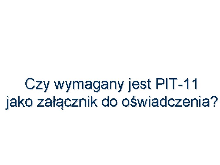 Czy wymagany jest PIT-11 jako załącznik do oświadczenia? 49 