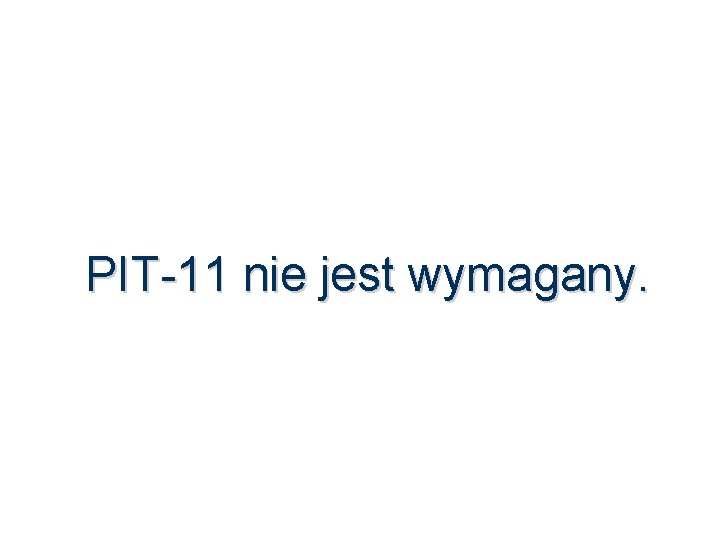 PIT-11 nie jest wymagany. 50 PIT-11 nie jest wymagany. 50