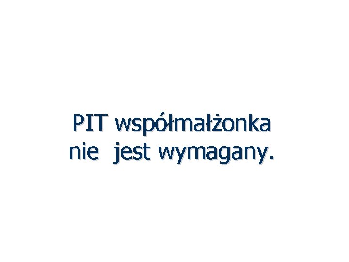 PIT współmałżonka nie jest wymagany. 54 