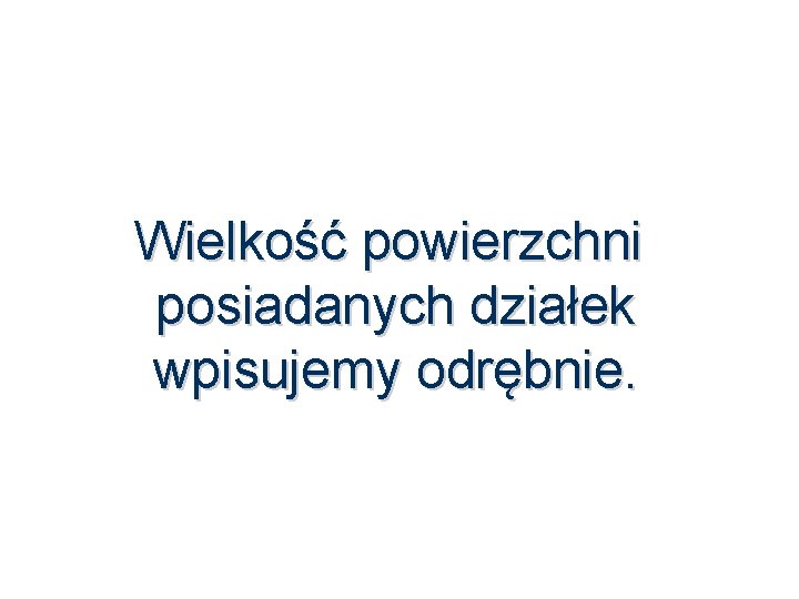 Wielkość powierzchni posiadanych działek wpisujemy odrębnie. 56 