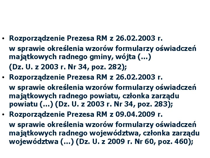 Wzory oświadczeń majątkowych zostały określone w rozporządzeniach: • Rozporządzenie Prezesa RM z 26. 02.