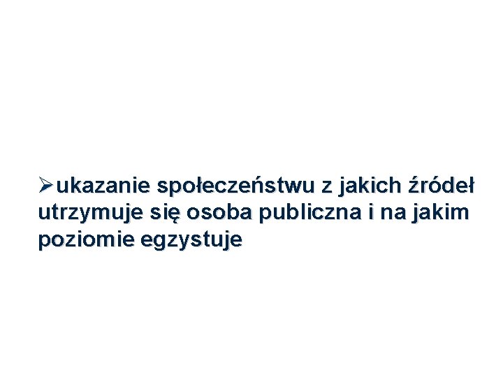 W jakim celu ujawniamy majątek? ukazanie społeczeństwu z jakich źródeł utrzymuje się osoba publiczna