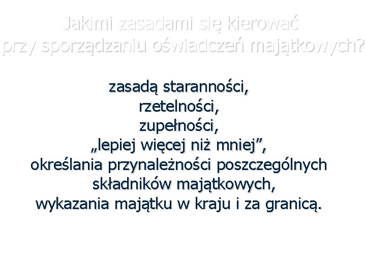 Jakimi zasadami się kierować przy sporządzaniu oświadczeń majątkowych? zasadą staranności, rzetelności, zupełności, „lepiej więcej