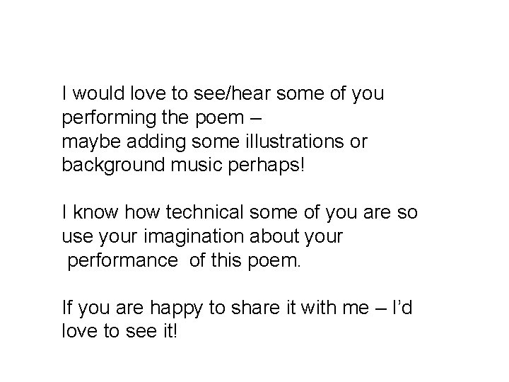 I would love to see/hear some of you performing the poem – maybe adding