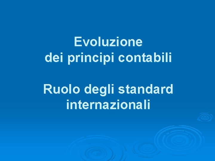 Evoluzione dei principi contabili Ruolo degli standard internazionali 