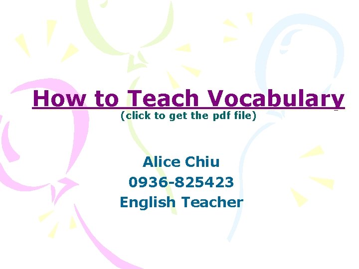 How to Teach Vocabulary (click to get the pdf file) Alice Chiu 0936 -825423