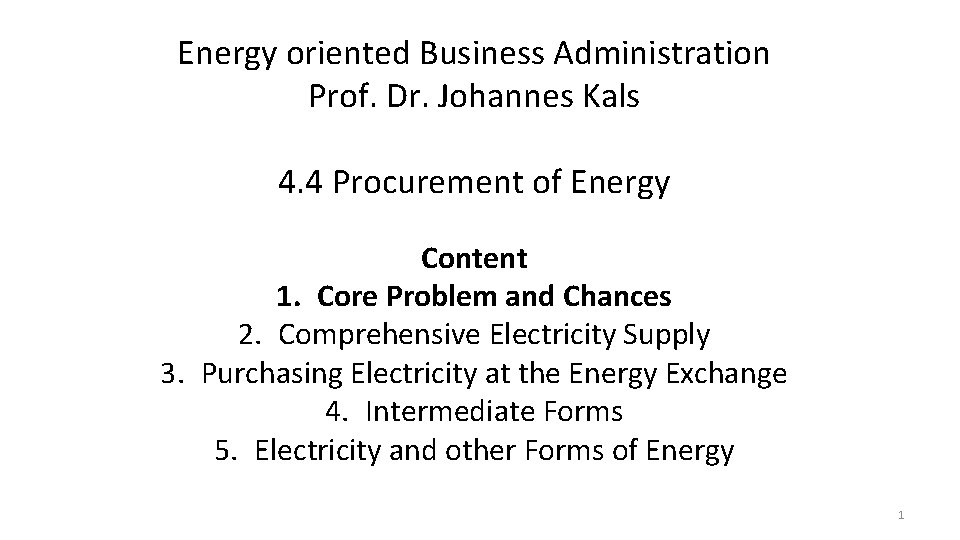 Energy oriented Business Administration Prof. Dr. Johannes Kals 4. 4 Procurement of Energy Content