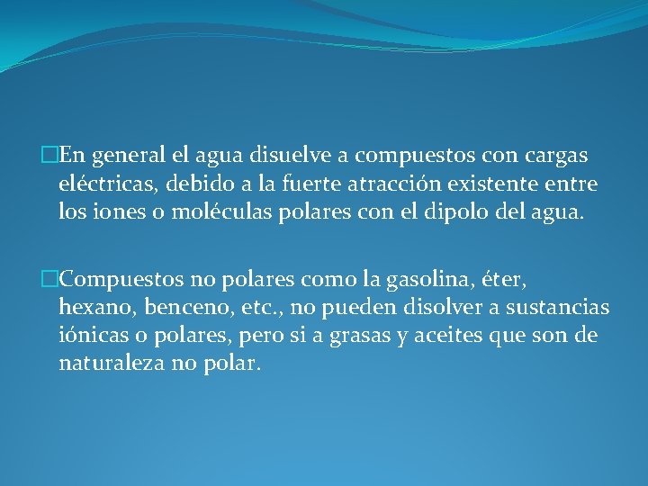 �En general el agua disuelve a compuestos con cargas eléctricas, debido a la fuerte