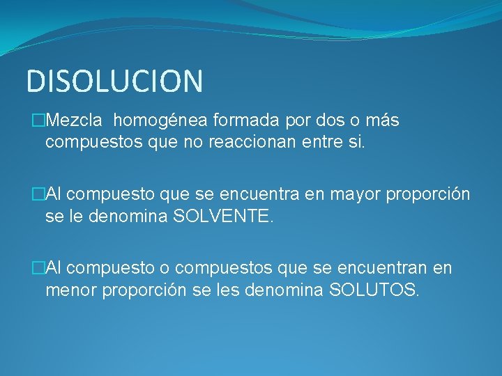 DISOLUCION �Mezcla homogénea formada por dos o más compuestos que no reaccionan entre si.