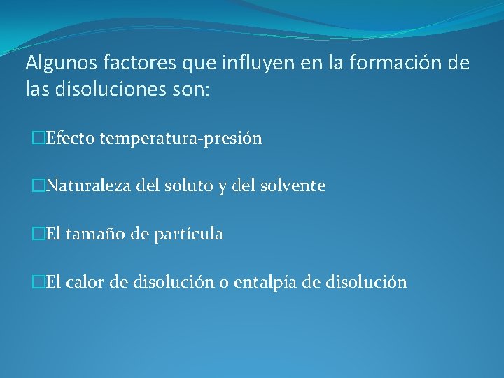 Algunos factores que influyen en la formación de las disoluciones son: �Efecto temperatura-presión �Naturaleza