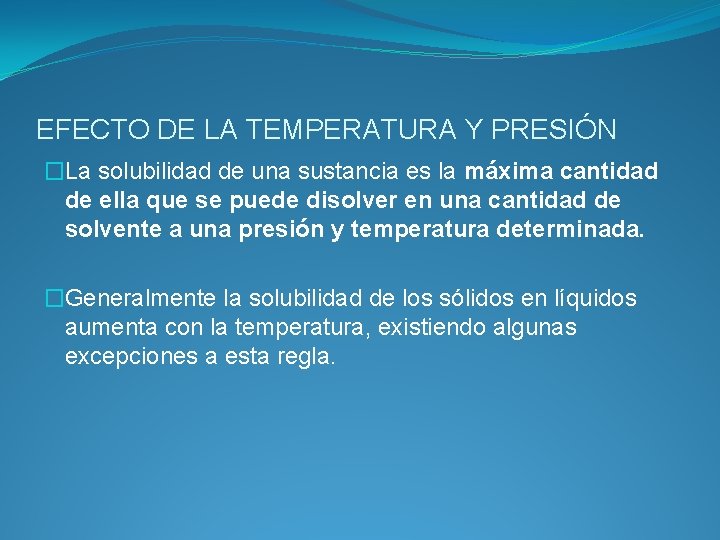 EFECTO DE LA TEMPERATURA Y PRESIÓN �La solubilidad de una sustancia es la máxima