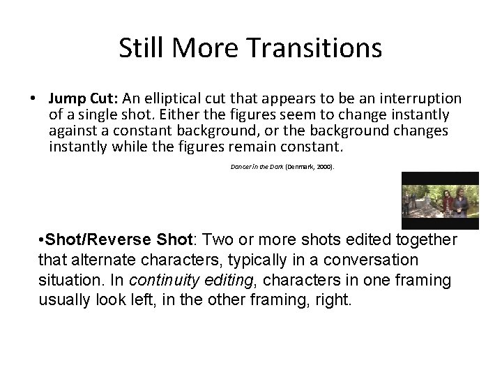 Still More Transitions • Jump Cut: An elliptical cut that appears to be an