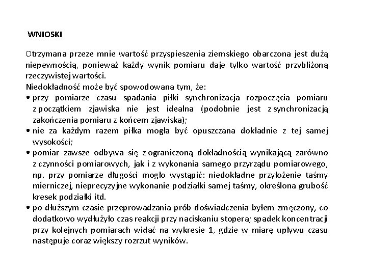  WNIOSKI Otrzymana przeze mnie wartość przyspieszenia ziemskiego obarczona jest dużą niepewnością, ponieważ każdy