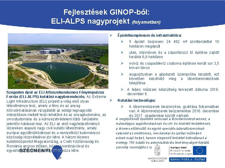  Fejlesztések GINOP-ból: ELI-ALPS nagyprojekt (folyamatban) Ø Épületkomplexum és infrastruktúra: Ø 5 épület összesen