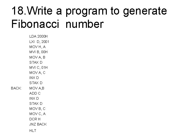 18. Write a program to generate Fibonacci number LDA 2000 H BACK: LXI D,