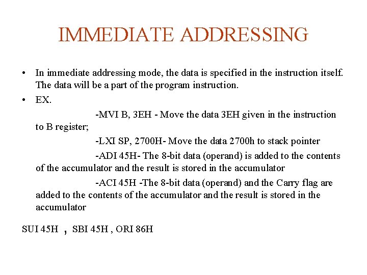 IMMEDIATE ADDRESSING • In immediate addressing mode, the data is specified in the instruction