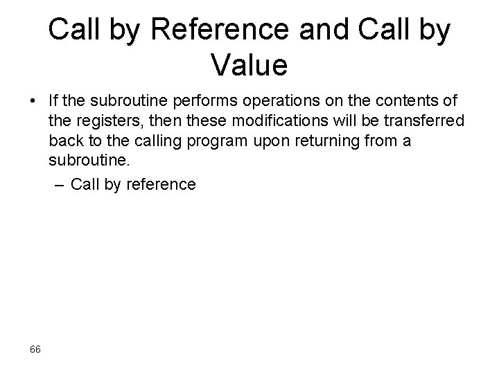 Call by Reference and Call by Value • If the subroutine performs operations on