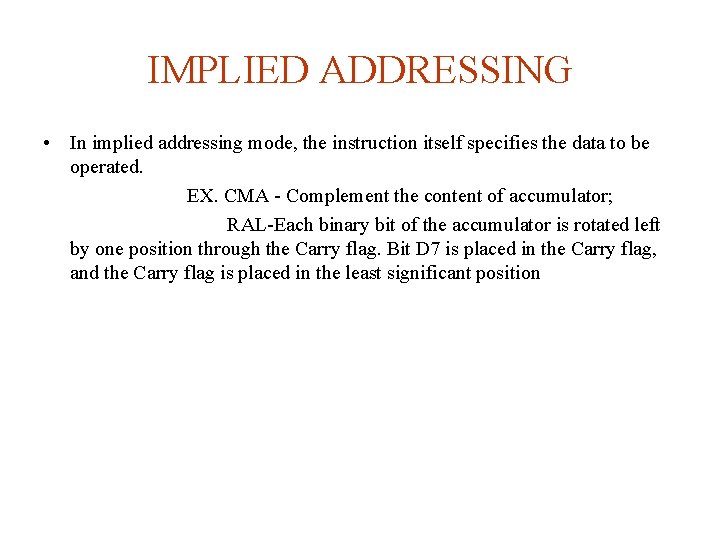 IMPLIED ADDRESSING • In implied addressing mode, the instruction itself specifies the data to