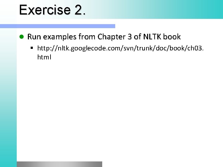 Exercise 2. l Run examples from Chapter 3 of NLTK book § http: //nltk.