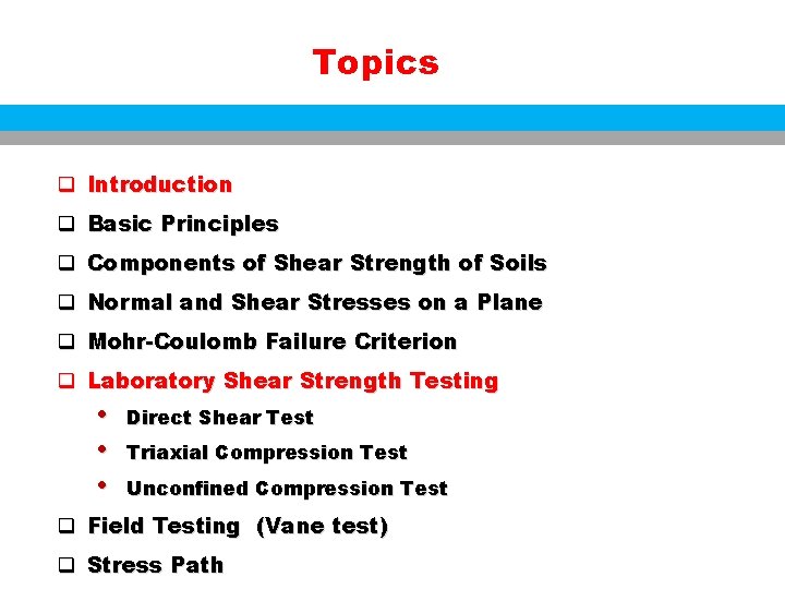Topics q Introduction q Basic Principles q Components of Shear Strength of Soils q
