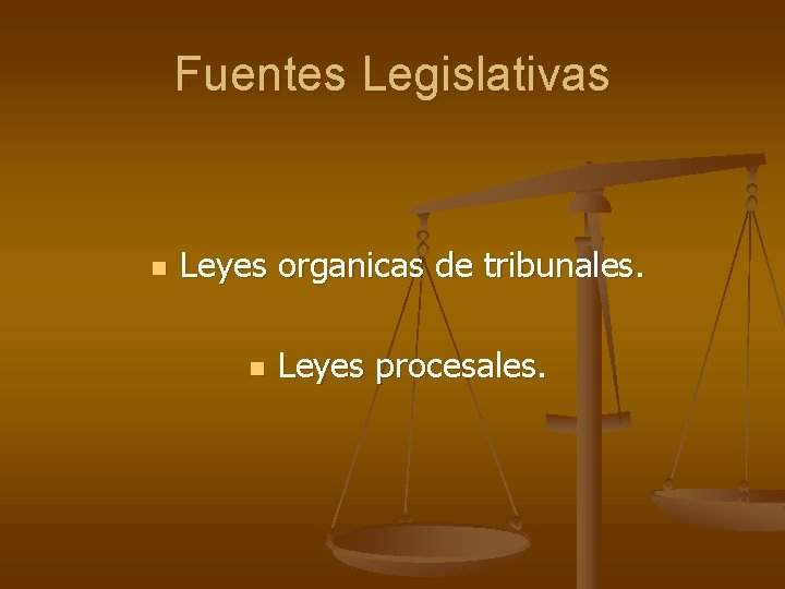 Fuentes Legislativas n Leyes organicas de tribunales. n Leyes procesales. 