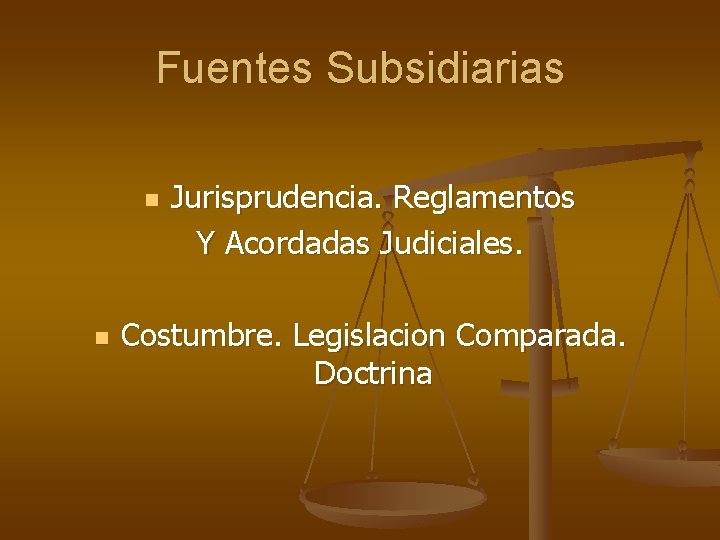 Fuentes Subsidiarias n n Jurisprudencia. Reglamentos Y Acordadas Judiciales. Costumbre. Legislacion Comparada. Doctrina 