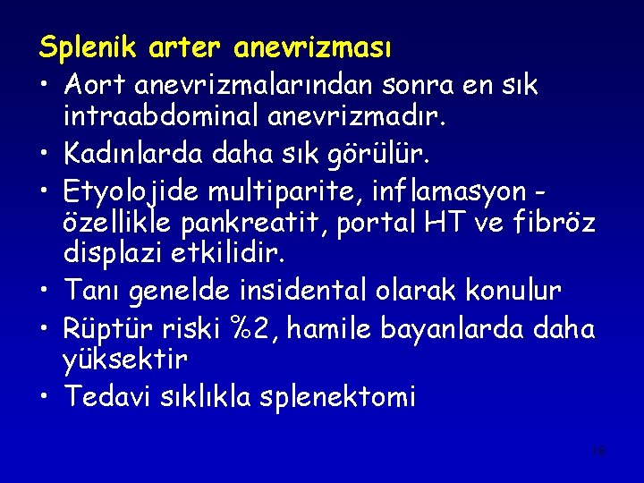 Splenik arter anevrizması • Aort anevrizmalarından sonra en sık intraabdominal anevrizmadır. • Kadınlarda daha