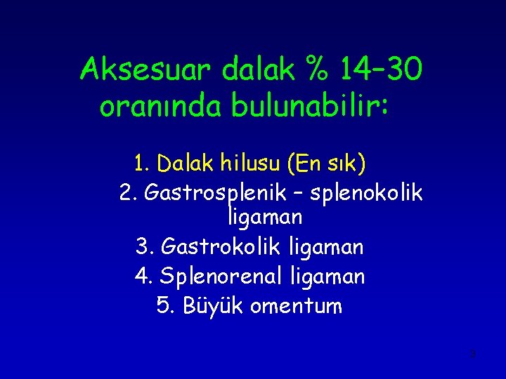 Aksesuar dalak % 14– 30 oranında bulunabilir: 1. Dalak hilusu (En sık) 2. Gastrosplenik