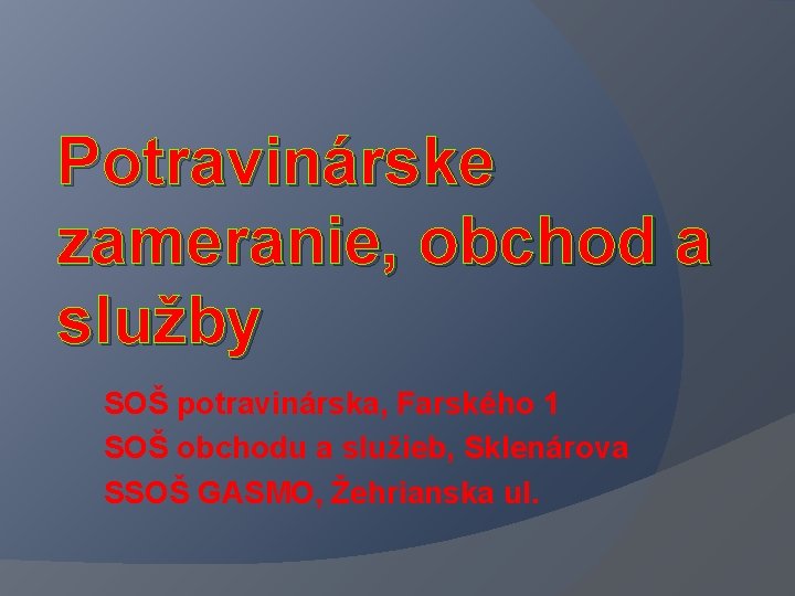 Potravinárske zameranie, obchod a služby SOŠ potravinárska, Farského 1 SOŠ obchodu a služieb, Sklenárova Potravinárske zameranie, obchod a služby SOŠ potravinárska, Farského 1 SOŠ obchodu a služieb, Sklenárova