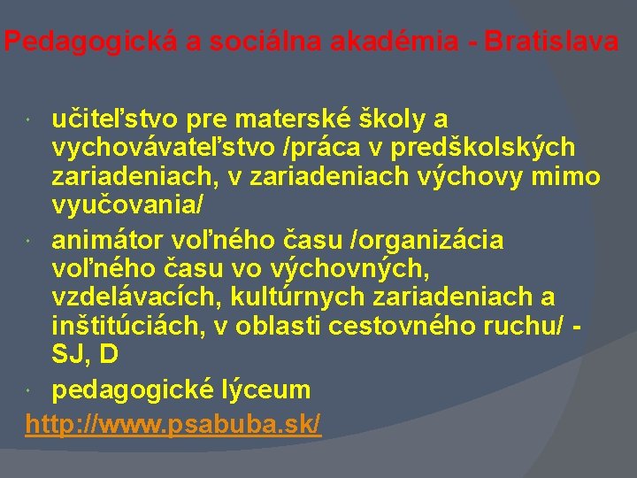 Pedagogická a sociálna akadémia - Bratislava učiteľstvo pre materské školy a vychovávateľstvo /práca v Pedagogická a sociálna akadémia - Bratislava učiteľstvo pre materské školy a vychovávateľstvo /práca v