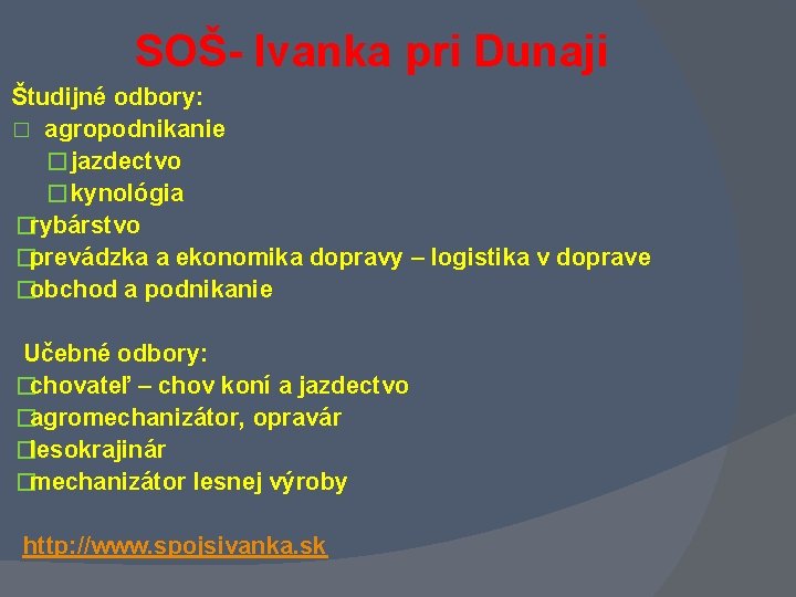 SOŠ- Ivanka pri Dunaji Študijné odbory: � agropodnikanie � jazdectvo � kynológia � rybárstvo SOŠ- Ivanka pri Dunaji Študijné odbory: � agropodnikanie � jazdectvo � kynológia � rybárstvo