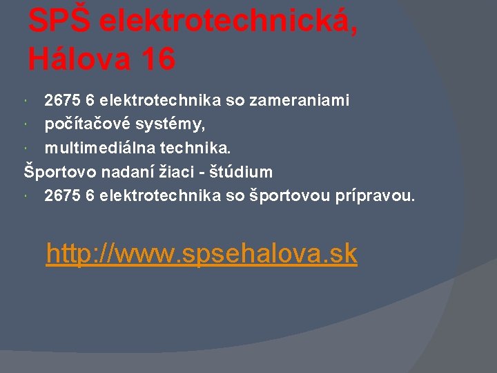 SPŠ elektrotechnická, Hálova 16 2675 6 elektrotechnika so zameraniami počítačové systémy, multimediálna technika. Športovo SPŠ elektrotechnická, Hálova 16 2675 6 elektrotechnika so zameraniami počítačové systémy, multimediálna technika. Športovo