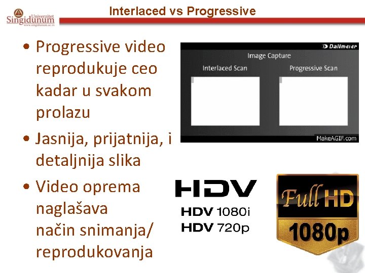 Interlaced vs Progressive • Progressive video reprodukuje ceo kadar u svakom prolazu • Jasnija,