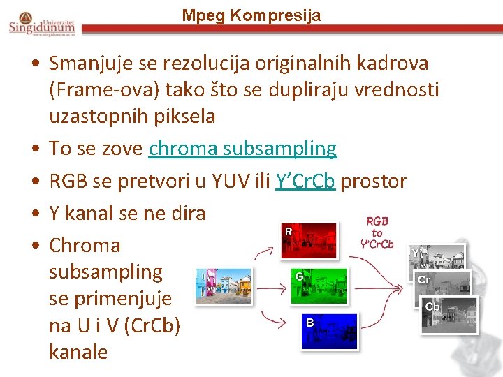 Mpeg Kompresija • Smanjuje se rezolucija originalnih kadrova (Frame-ova) tako što se dupliraju vrednosti