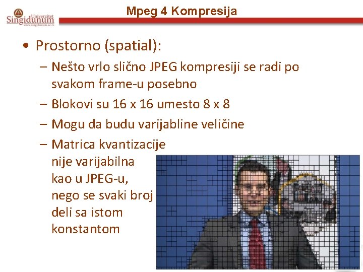 Mpeg 4 Kompresija • Prostorno (spatial): – Nešto vrlo slično JPEG kompresiji se radi