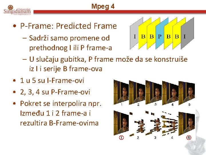 Mpeg 4 • P-Frame: Predicted Frame – Sadrži samo promene od prethodnog I ili