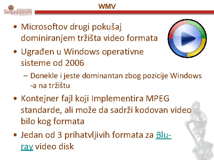 WMV • Microsoftov drugi pokušaj dominiranjem tržišta video formata • Ugrađen u Windows operativne