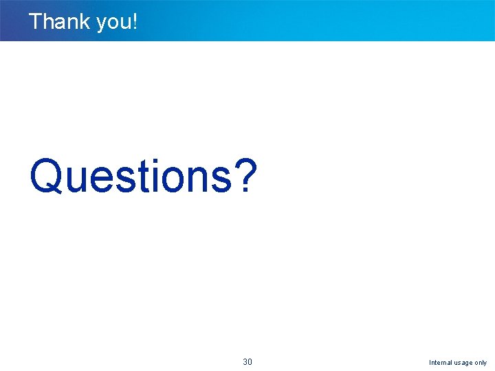 Thank you! Questions? 30 Internal usage only Thank you! Questions? 30 Internal usage only