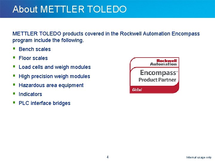 About METTLER TOLEDO products covered in the Rockwell Automation Encompass program include the following. About METTLER TOLEDO products covered in the Rockwell Automation Encompass program include the following.