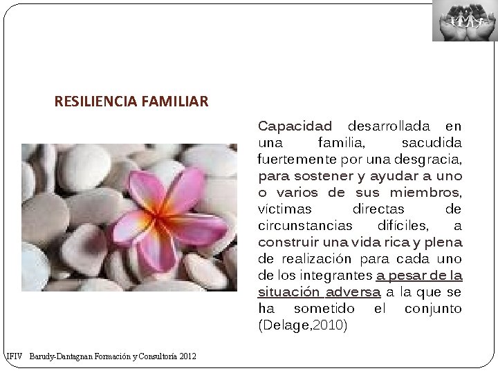 RESILIENCIA FAMILIAR Capacidad desarrollada en una familia, sacudida fuertemente por una desgracia, para sostener