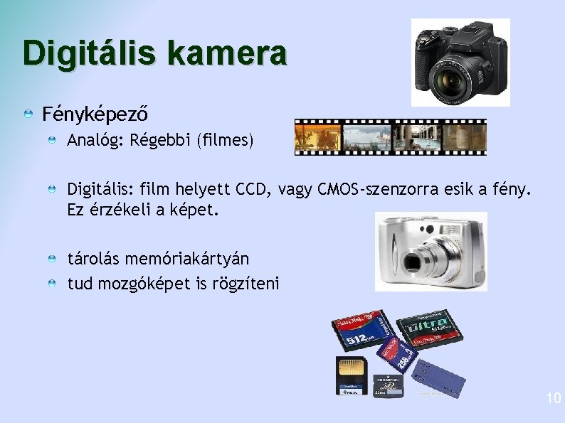 Digitális kamera Fényképező Analóg: Régebbi (filmes) Digitális: film helyett CCD, vagy CMOS-szenzorra esik a