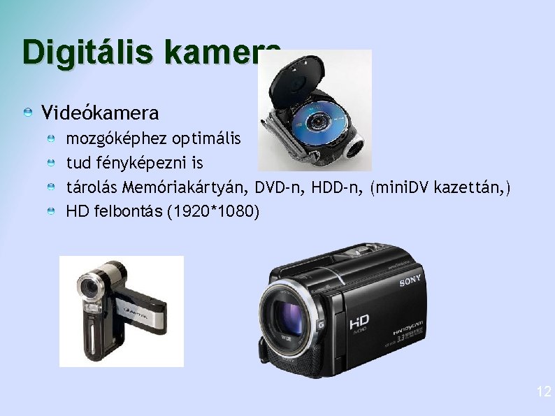 Digitális kamera Videókamera mozgóképhez optimális tud fényképezni is tárolás Memóriakártyán, DVD-n, HDD-n, (mini. DV