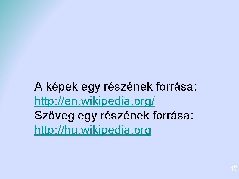 A képek egy részének forrása: http: //en. wikipedia. org/ Szöveg egy részének forrása: http: