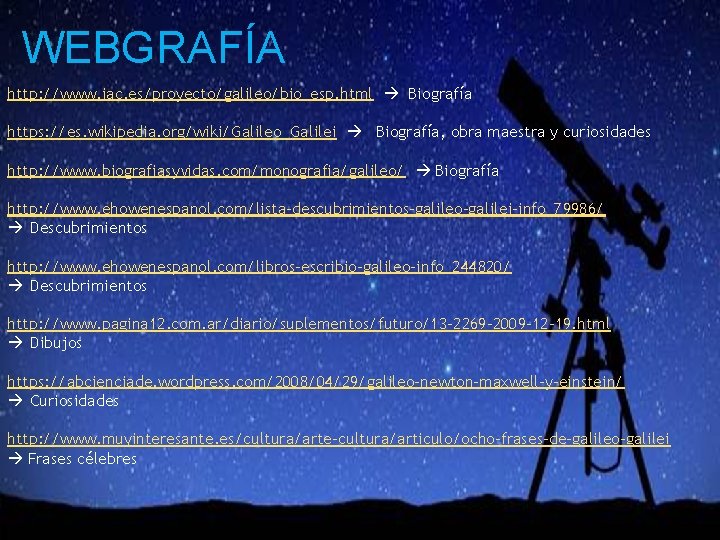 WEBGRAFÍA http: //www. iac. es/proyecto/galileo/bio_esp. html Biografía https: //es. wikipedia. org/wiki/Galileo_Galilei Biografía, obra maestra